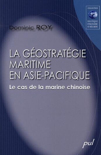 Couverture du livre « La géostratégie maritime en Asie-Pacifique ; le cas de la marine chinoise » de Roy Dominic aux éditions Presses De L'universite De Laval