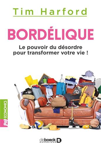 Couverture du livre « Bordélique ; le pouvoir du désordre pour transformer votre vie ! » de Tim Harford aux éditions De Boeck Superieur