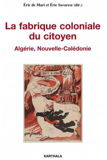 Couverture du livre « La fabrique coloniale du citoyen ; Algérie, Nouvelle-Calédonie » de Eric Savarese et Eric De Mari et Collectif aux éditions Karthala