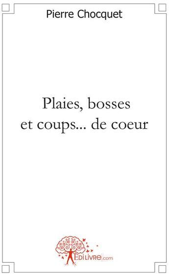 Couverture du livre « Plaies, bosses et coups... de coeur » de Pierre Chocquet aux éditions Edilivre