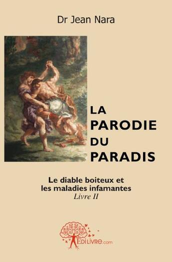 Couverture du livre « La parodie du paradis ; le diable boiteux et les maladies infamantes t.2 » de Jean Nara Dr aux éditions Edilivre