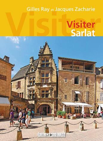 Couverture du livre « Visiter Sarlat » de Jacques Zacharie et Gilles Ray aux éditions Sud Ouest Editions