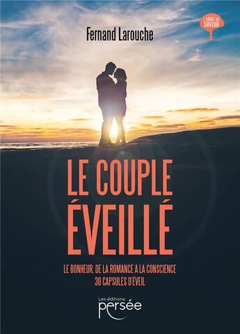 Couverture du livre « Le couple éveillé : le bonheur, de la romance à la conscience, 30 capsules d'éveil » de Fernand Larouche aux éditions Persee