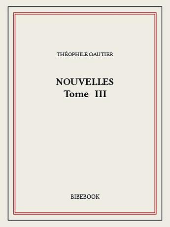 Couverture du livre « Nouvelles III » de Theophile Gautier aux éditions Bibebook