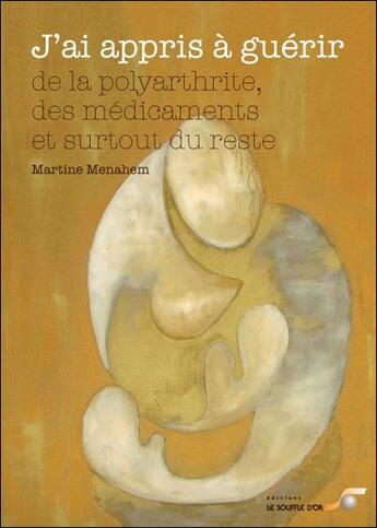 Couverture du livre « J'ai appris à guérir de la polyarthrite, des médicaments et surtout du reste » de Martine Menahem aux éditions Le Souffle D'or