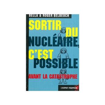 Couverture du livre « Sortir du nucléaire : c'est possible, avant la catastrophe ! » de Bella Et Roger Belbé aux éditions L'esprit Frappeur