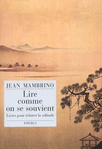 Couverture du livre « Lire comme on se souvient - livres pour eclairer la solitude » de Jean Mambrino aux éditions Phebus