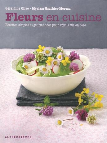 Couverture du livre « Fleurs en cuisine ; recettes simples et gourmandes pour voir » de Geraldine Olivo et Myriam Gauthier-Moreau aux éditions Alternatives