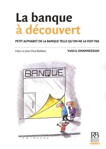 Couverture du livre « La banque à découvert ; petit alphabet de la banque telle qu'on ne la voit pas » de Valerie Ohannessian aux éditions Revue Banque