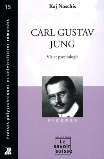 Couverture du livre « Carl Gustav Jung - Vie et psychologie » de Kaj Noschis aux éditions Ppur