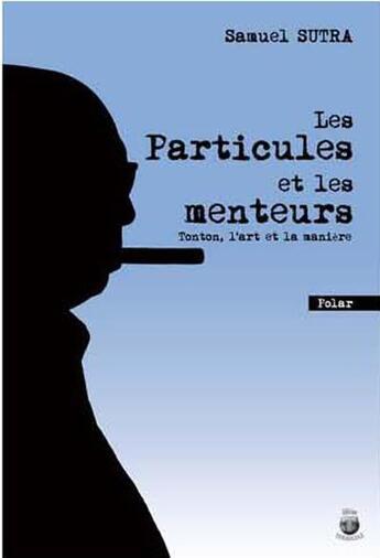 Couverture du livre « Les particules et les menteurs : Tonton, l'art et la manière » de Samuel Sutra aux éditions Terriciae