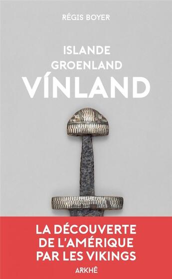 Couverture du livre « Islande, Groenland, Vinland ; la découverte de l'Amérique par les Vikings » de Régis Boyer aux éditions Arkhe