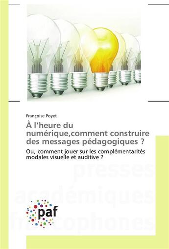 Couverture du livre « A l heure du numerique,comment construire des messages pedagogiques ? » de Poyet-F aux éditions Presses Academiques Francophones