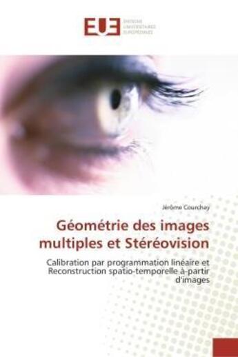 Couverture du livre « Geometrie des images multiples et stereovision - calibration par programmation lineaire et reconstru » de Courchay Jerome aux éditions Editions Universitaires Europeennes