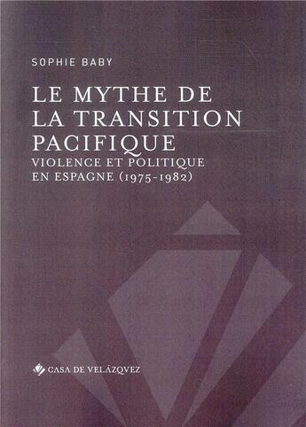 Couverture du livre « Le mythe de la transition pacifique ; violence et politique en Espagne (1975-1982) » de Sophie Baby aux éditions Casa De Velazquez