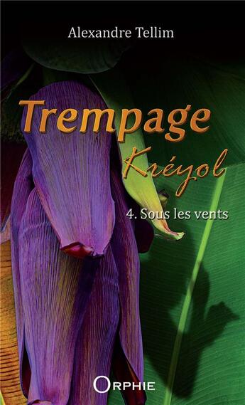 Couverture du livre « Trempage Kréyol Tome 4 : sous les vents » de Alexandre Tellim aux éditions Orphie