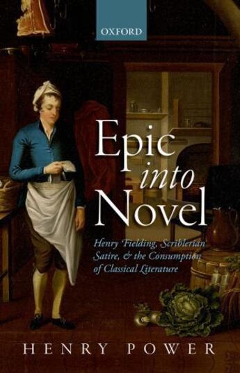 Couverture du livre « Epic into Novel: Henry Fielding, Scriblerian Satire, and the Consumpti » de Power Henry aux éditions Oup Oxford