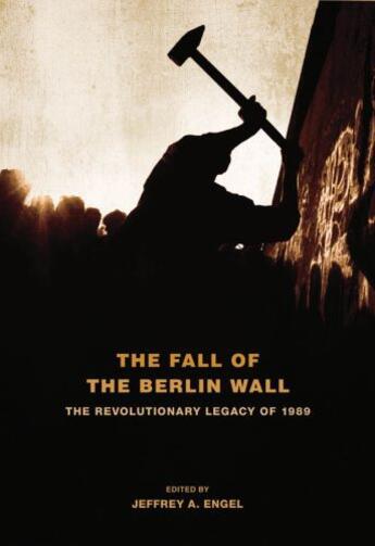 Couverture du livre « The Fall of the Berlin Wall: The Revolutionary Legacy of 1989 » de Jeffrey A Engel aux éditions Oxford University Press Usa