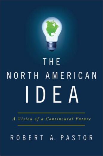 Couverture du livre « The North American Idea: A Vision of a Continental Future » de Pastor Robert A aux éditions Oxford University Press Usa