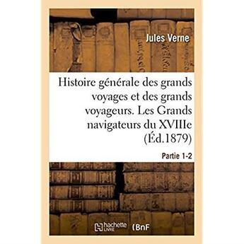 Couverture du livre « Histoire generale des grands voyages et des grands voyageurs. les grands navigateurs du xviiie » de Jules Verne aux éditions Hachette Bnf