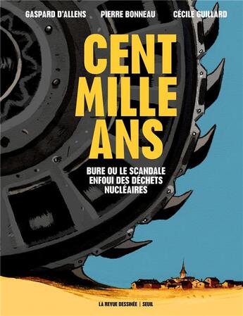 Couverture du livre « Cent mille ans ; Bure ou le scandale enfoui des déchets nucléaires » de Pierre Bonneau et Gaspard D' Allens et Cécile Guillard aux éditions Seuil