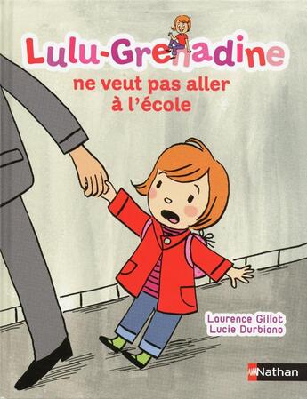 Couverture du livre « Lulu-Grenadine ne veut pas aller à l'école » de Laurence Gillot et Lucie Durbiano aux éditions Nathan