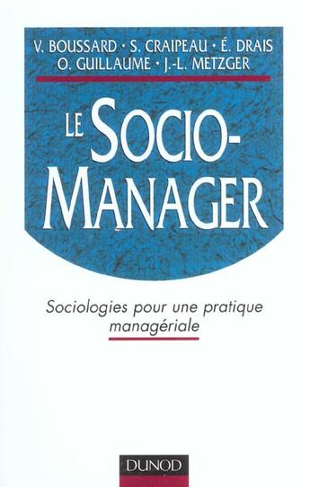 Couverture du livre « Le Socio-Manager ;Sociologie Pour Une Pratique Manageriale » de Sylvie Craipeau et Jean-Luc Metzger et Valerie Boussard et Olivier Guillaume et E Drais aux éditions Dunod