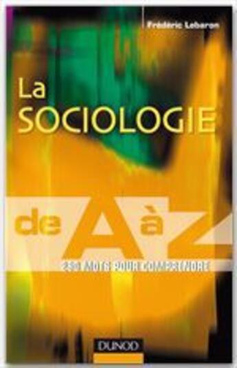 Couverture du livre « La sociologie de A à Z ; 250 mots pour comprendre » de Frédéric Lebaron aux éditions Dunod