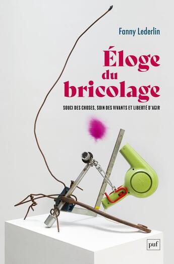 Couverture du livre « Éloge du bricolage : souci des choses, soin des vivants et liberté d'agir » de Fanny Lederlin aux éditions Puf