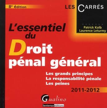 Couverture du livre « L'essentiel du droit pénal général ; les grands principes, la responsabilité pénale, les peines ; édition 2011-2012 » de Laurence Leturmy et Patrick Kolb aux éditions Gualino