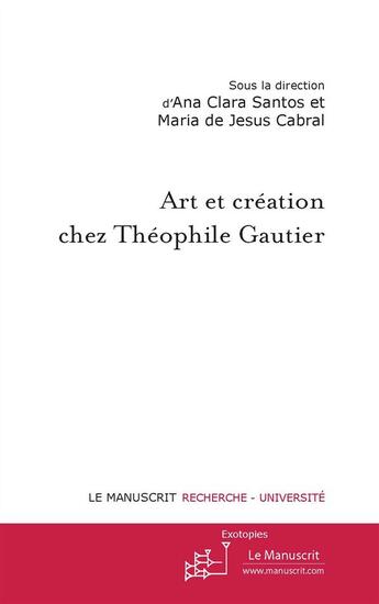Couverture du livre « Art et création chez Théophile Gaultier » de Ana Clara Santos et Maria De Jesus Cabral aux éditions Le Manuscrit
