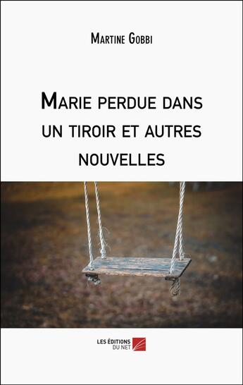 Couverture du livre « Marie perdue dans un tiroir et autres nouvelles » de Martine Gobbi aux éditions Editions Du Net