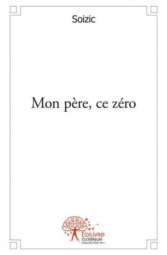 Couverture du livre « Mon pere, ce zero » de Soizic aux éditions Edilivre