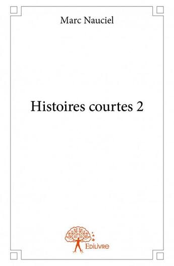 Couverture du livre « Histoires courtes t.2 » de Marc Nauciel aux éditions Edilivre