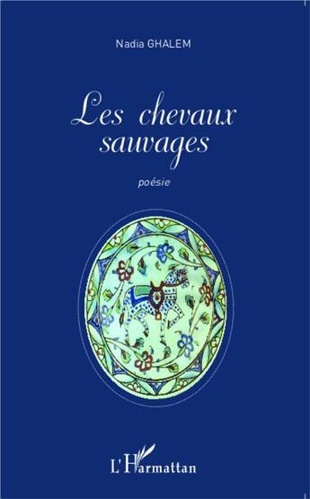 Couverture du livre « Les chevaux sauvages » de Nadia Ghalem aux éditions L'harmattan