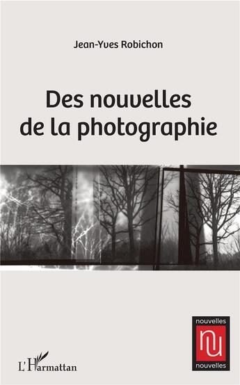 Couverture du livre « Des nouvelles de la photographie » de Yves Robichon aux éditions L'harmattan