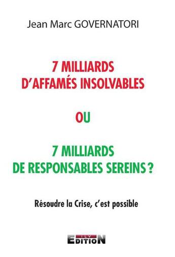 Couverture du livre « 7 milliards d'affames insolvabbles ou 7 milliards de responsables sereins? » de Jean Marc Governator aux éditions Inlibroveritas