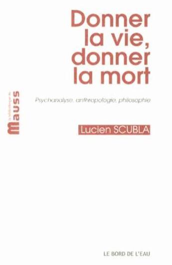 Couverture du livre « Donner la vie, donner la mort ; psychanalyse, anthropologie, philosophie » de Lucien Scubla aux éditions Bord De L'eau