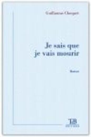 Couverture du livre « Je sais que je vais mourir » de Guillaume Choquet aux éditions Tdb