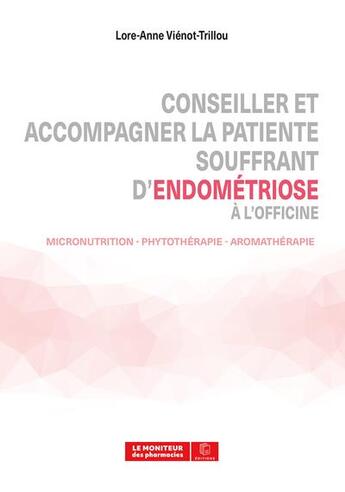 Couverture du livre « Conseiller et accompagner la patiente souffrant d'endométriose à l'officine » de Lore-Anne Vienot-Trillou aux éditions Moniteur Des Pharmacies