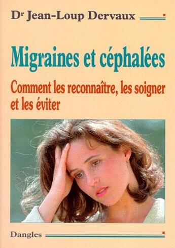 Couverture du livre « Migraines et céphalées : comment les reconnaître, les soigner et les éviter » de Dervaux Dr Jean-Lou aux éditions Dangles