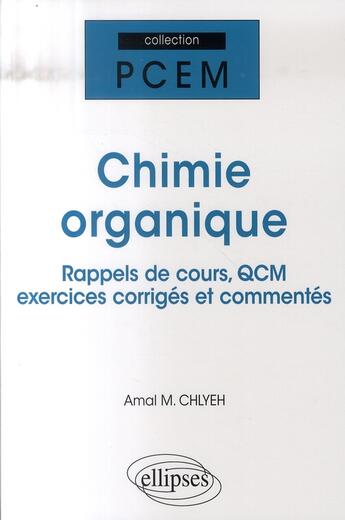 Couverture du livre « Chimie organique ; résumé de cours, qcm et exercices corrigés » de Amal Chlyeh aux éditions Ellipses