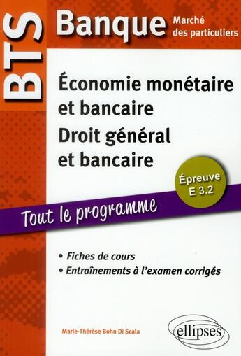 Couverture du livre « Bts banque ; économie monétaire & bancaire ; droit général & bancaire ; épreuve E 3.2 » de Marie-Therese Bohn Di Scala aux éditions Ellipses