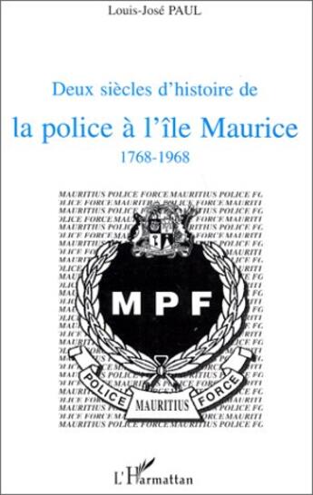 Couverture du livre « Deux siècles d'histoire de la police à l'île Maurice 1768-1968 » de Louis-José Paul aux éditions L'harmattan