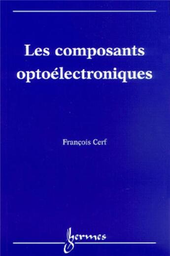 Couverture du livre « Les composants optoélectroniques » de Francois Cerf aux éditions Hermes Science Publications