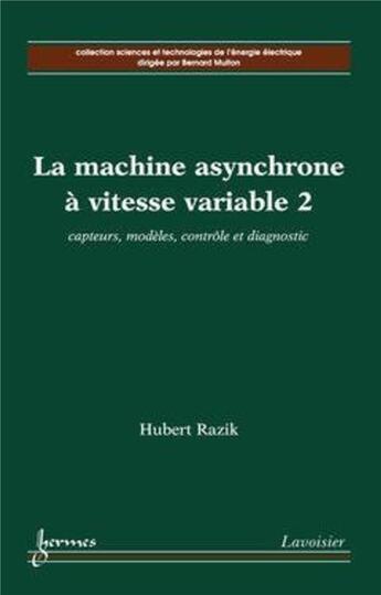 Couverture du livre « La machine asynchrone à vitesse variable 2 : capteurs, modèles, contrôle et diagnostic » de Hubert Razik aux éditions Hermes Science Publications