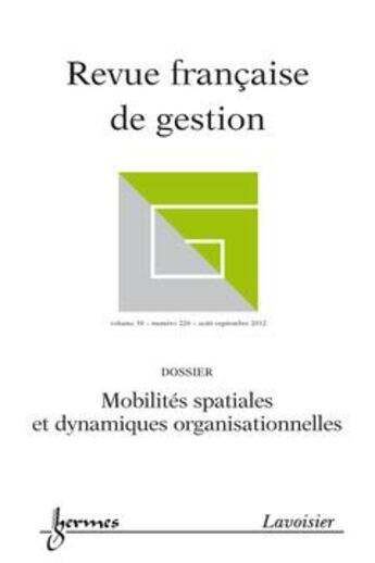 Couverture du livre « Mobilites spatiales et dynamiques organisationnelles (revue francaise de gestion volume 38 n. 226 / » de  aux éditions Hermes Science Publications