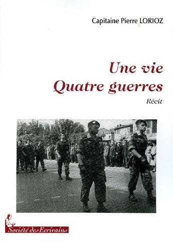 Couverture du livre « Une vie, quatre guerres » de Lorioz Capitaine aux éditions Societe Des Ecrivains