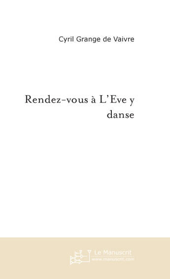 Couverture du livre « Rendez-vous à l'Eve y danse » de Grange De Vaivre-C aux éditions Le Manuscrit