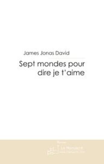 Couverture du livre « Sept mondes pour dire je t'aime » de James Jonas David aux éditions Le Manuscrit